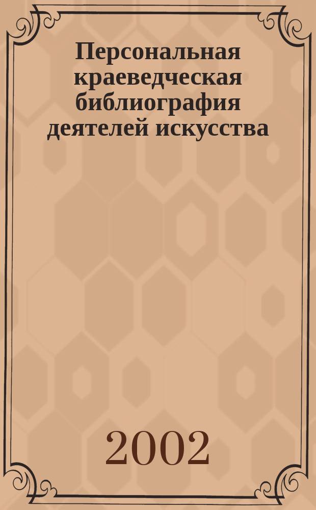 Персональная краеведческая библиография деятелей искусства: специфика, место в культурной жизни региона : Автореф. дис. на соиск. учен. степ. к.п.н. : Спец. 05.25.03