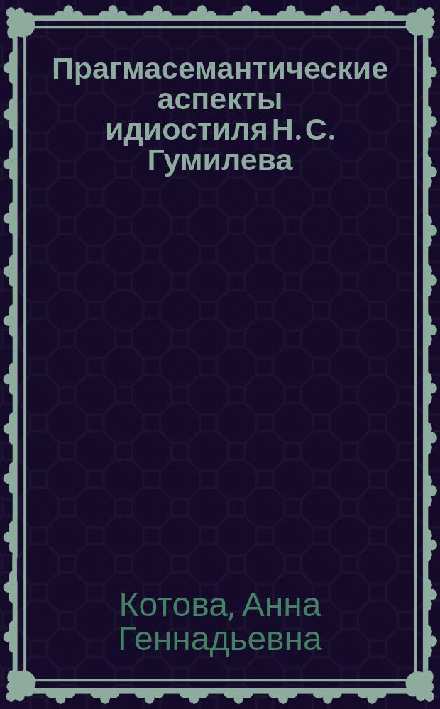 Прагмасемантические аспекты идиостиля Н. С. Гумилева : (На материале поэтич. произведений) : Автореф. дис. на соиск. учен. степ. к.филол.н. : Спец. 10.02.01