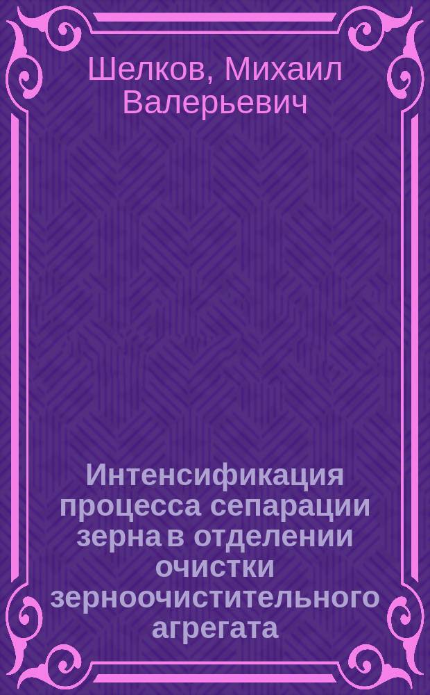 Интенсификация процесса сепарации зерна в отделении очистки зерноочистительного агрегата : Автореф. дис. на соиск. учен. степ. к.т.н. : Спец. 05.20.01