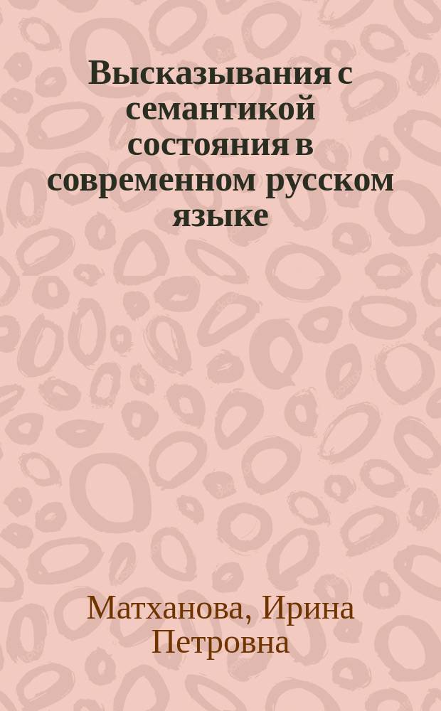 Высказывания с семантикой состояния в современном русском языке : Автореф. дис. на соиск. учен. степ. д.филол.н. : Спец. 10.02.01