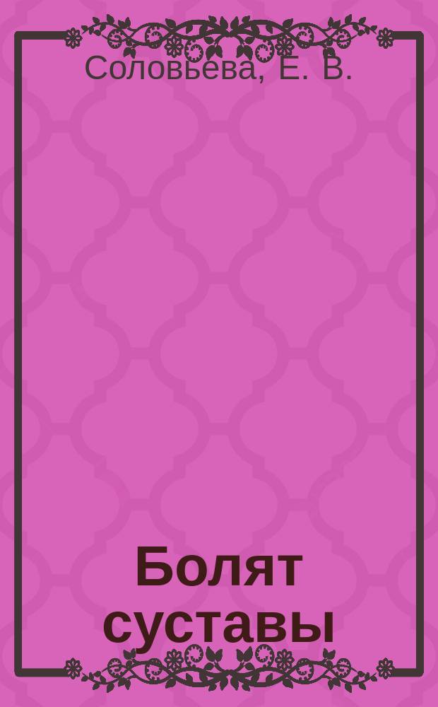 Болят суставы: что делать? : Артрит, артроз, радикулит, отложение солей