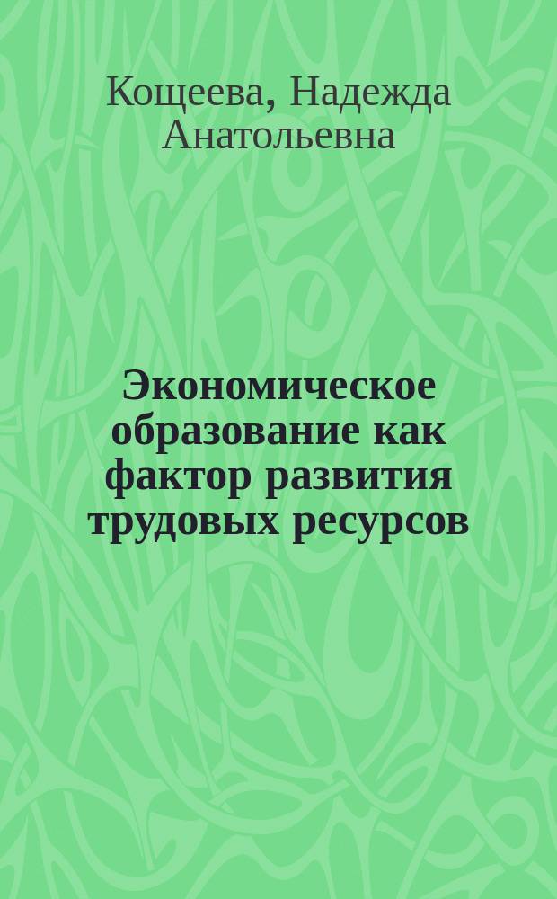 Экономическое образование как фактор развития трудовых ресурсов : Автореф. дис. на соиск. учен. степ. к.э.н. : Спец. 08.00.05