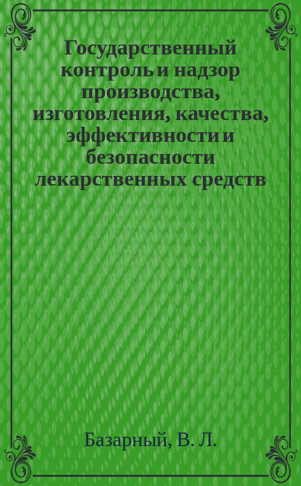Государственный контроль и надзор производства, изготовления, качества, эффективности и безопасности лекарственных средств : Учеб. пособие для студентов фармацевт. фак. очной и заоч. форм обучения
