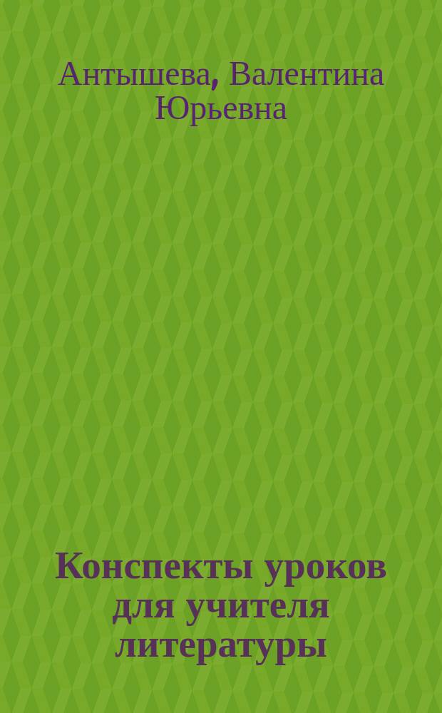 Конспекты уроков для учителя литературы : 5-11 кл. : А.М. Горький. И.С. Шмелев. Б.К. Зайцев : Пособие для учителя