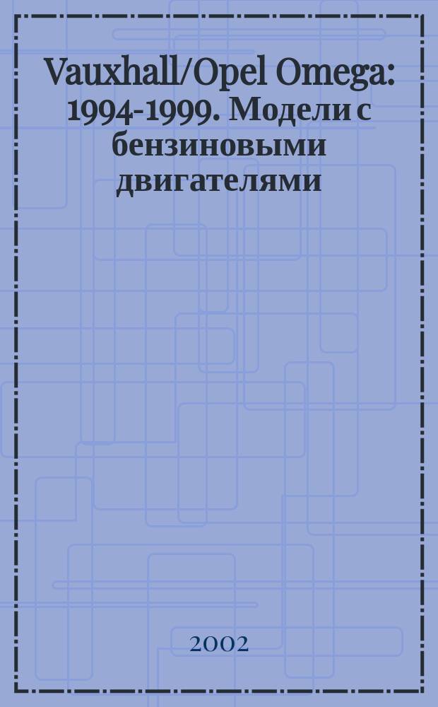 Vauxhall/Opel Omega : 1994-1999. Модели с бензиновыми двигателями : Ремонт и техн. обслуживание