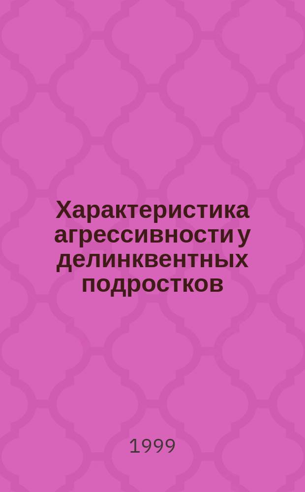 Характеристика агрессивности у делинквентных подростков : Автореф. дис. на соиск. учен. степ. к.м.н. : Спец. 14.00.18