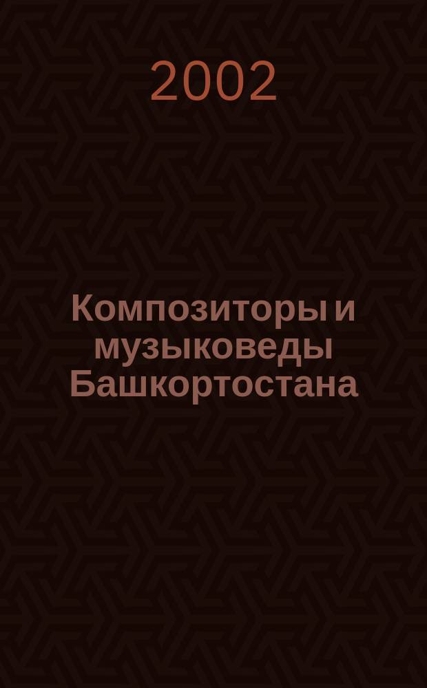 Композиторы и музыковеды Башкортостана : Очерки жизни и творчества