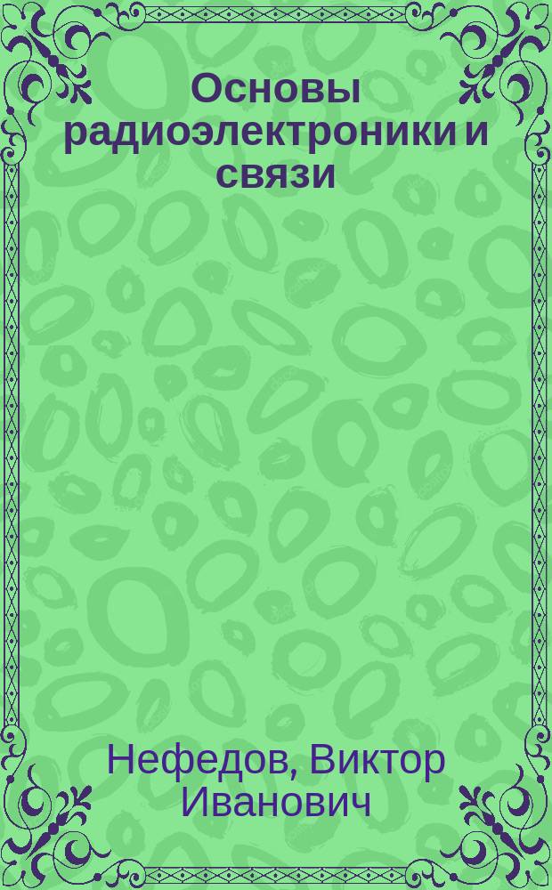 Основы радиоэлектроники и связи : Учеб. для студентов вузов, обучающихся по направлению "Проектирование и технология электрон. средств" и спец. "Проектирование и технология радиоэлектрон. средств"