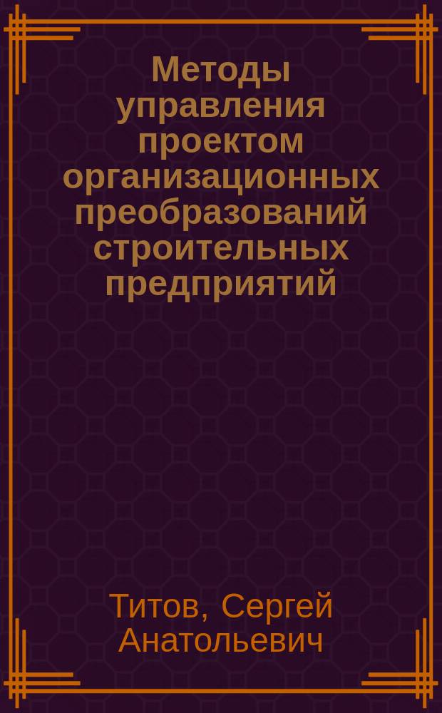 Методы управления проектом организационных преобразований строительных предприятий : Автореф. дис. на соиск. учен. степ. к.э.н. : Спец. 08.00.05