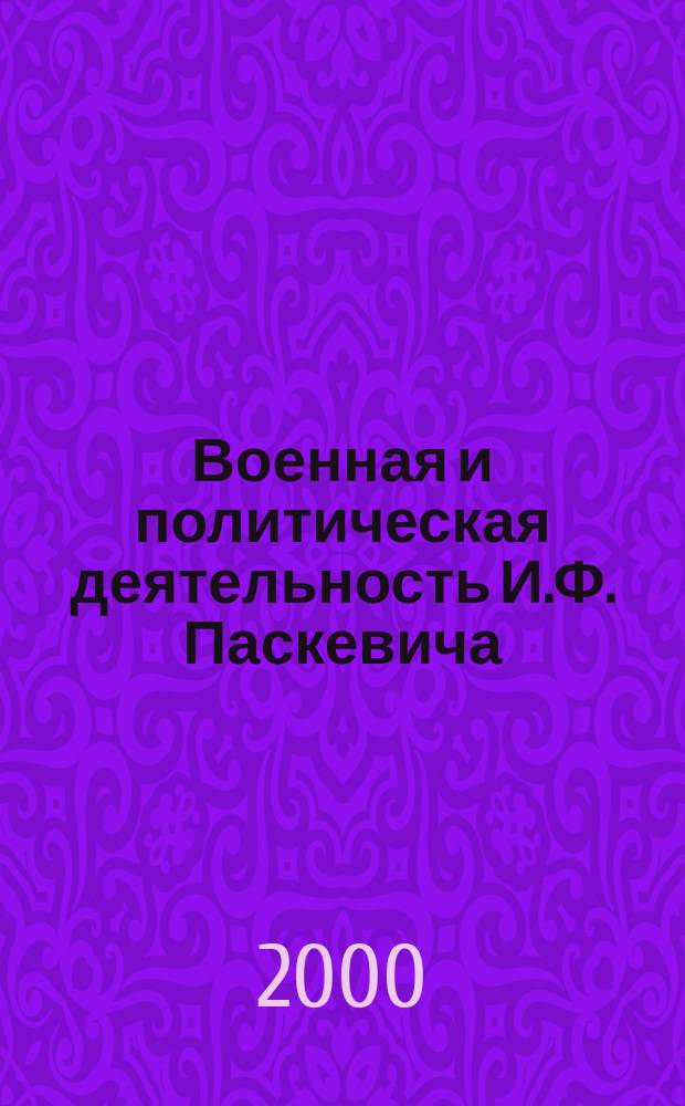 Военная и политическая деятельность И.Ф. Паскевича : Автореф. дис. на соиск. учен. степ. к.ист.н. : Спец. 07.00.02