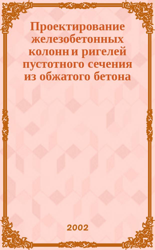 Проектирование железобетонных колонн и ригелей пустотного сечения из обжатого бетона : Учеб. пособие для студентов спец. 290300 "Пром. и гражд. стр-во" оч. формы обучения