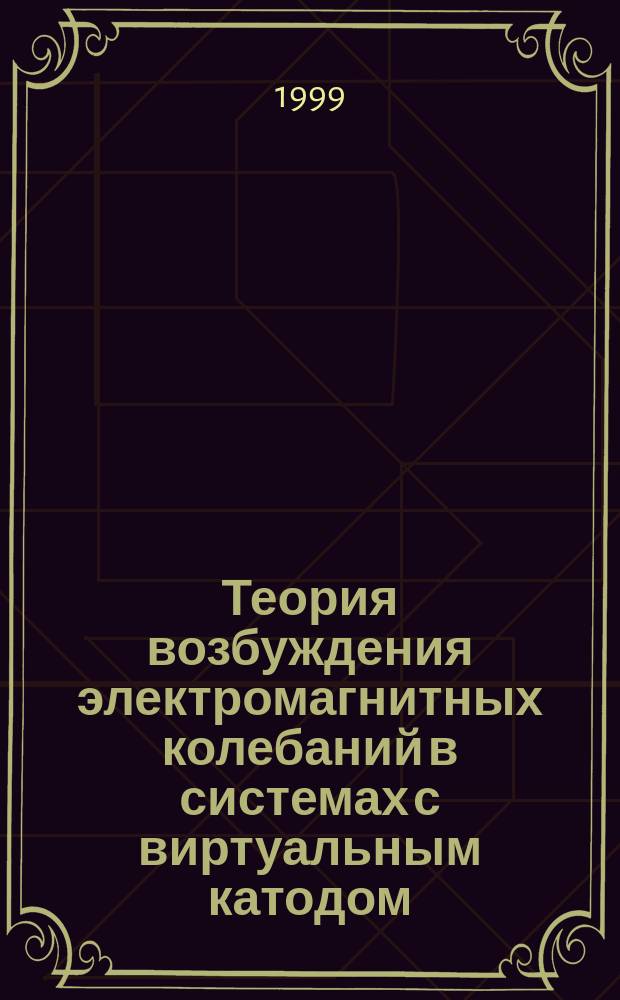 Теория возбуждения электромагнитных колебаний в системах с виртуальным катодом : Автореф. дис. на соиск. учен. степ. д.ф.-м.н. : Спец. 01.04.20