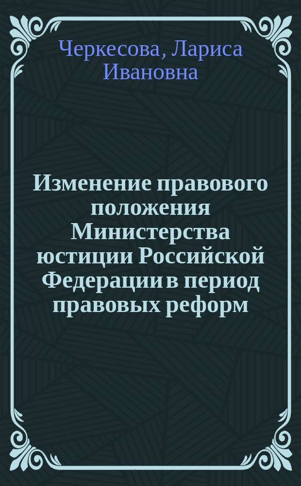 Изменение правового положения Министерства юстиции Российской Федерации в период правовых реформ : Автореф. дис. на соиск. учен. степ. к.ю.н. : Спец. 12.00.02