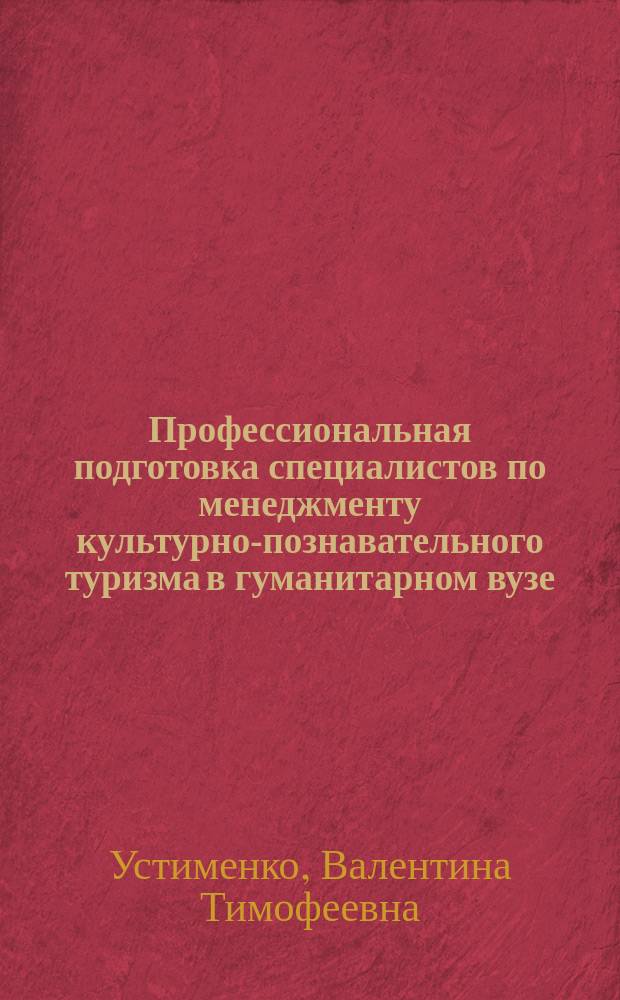 Профессиональная подготовка специалистов по менеджменту культурно-познавательного туризма в гуманитарном вузе : Автореф. дис. на соиск. учен. степ. к.п.н. : Спец. 13.00.08