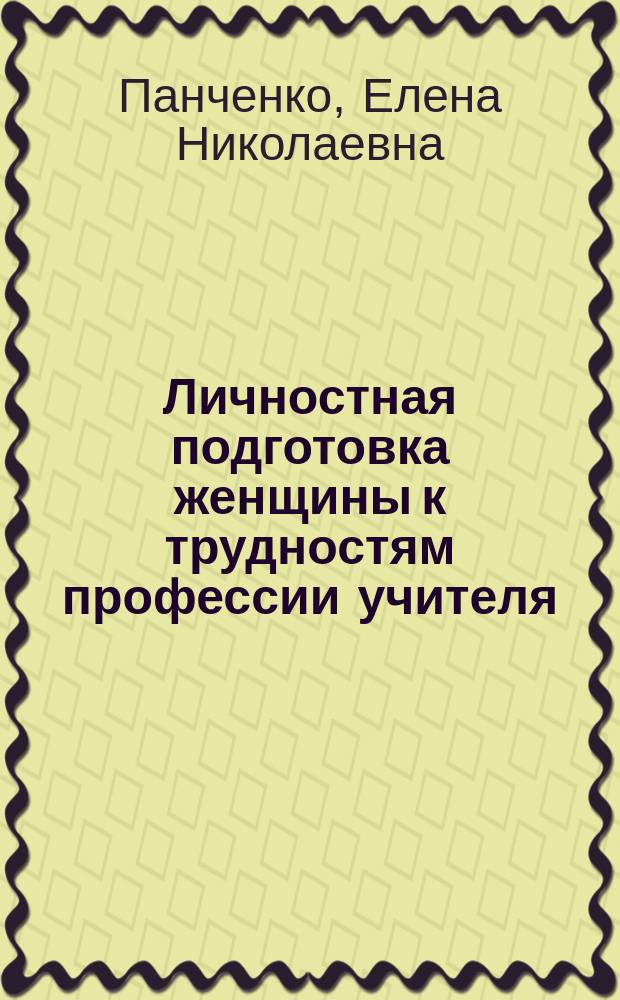Личностная подготовка женщины к трудностям профессии учителя : Автореф. дис. на соиск. учен. степ. к.п.н. : Спец. 13.00.01 : Спец. 19.00.07