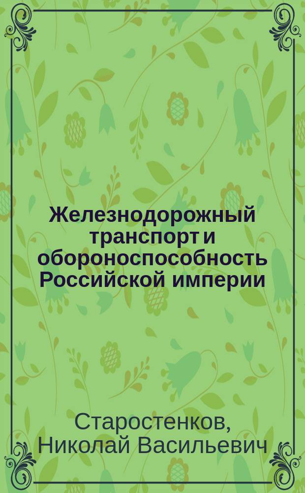 Железнодорожный транспорт и обороноспособность Российской империи : Вторая пол. XIX в.-1914 г.