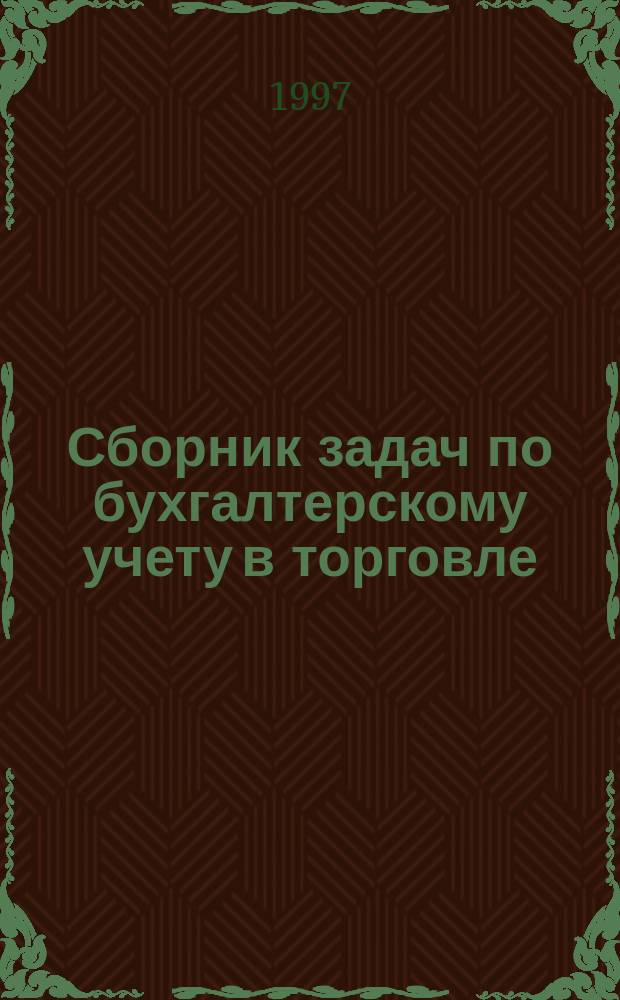 Сборник задач по бухгалтерскому учету в торговле : Учеб. пособие