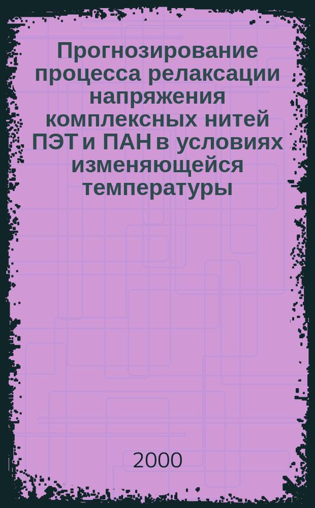 Прогнозирование процесса релаксации напряжения комплексных нитей ПЭТ и ПАН в условиях изменяющейся температуры : Автореф. дис. на соиск. учен. степ. к.т.н. : Спец. 05.19.01