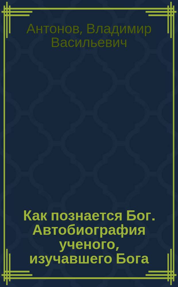 Как познается Бог. Автобиография ученого, изучавшего Бога