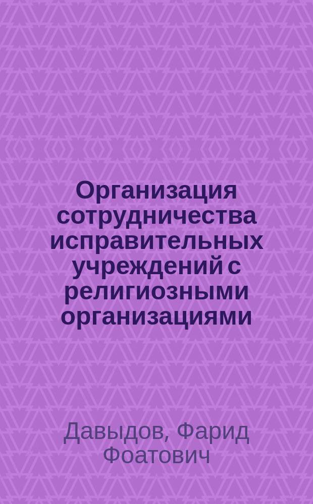 Организация сотрудничества исправительных учреждений с религиозными организациями : Автореф. дис. на соиск. учен. степ. к.ю.н. : Спец. 12.00.13