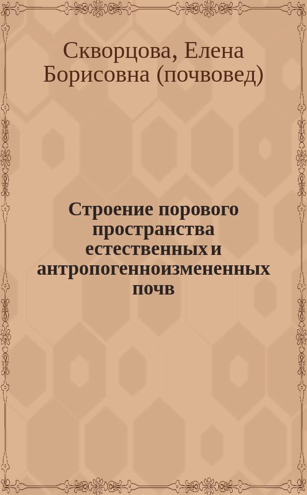 Строение порового пространства естественных и антропогенноизмененных почв : Автореф. дис. на соиск. учен. степ. д.с.-х.н. : Спец. 03.00.27