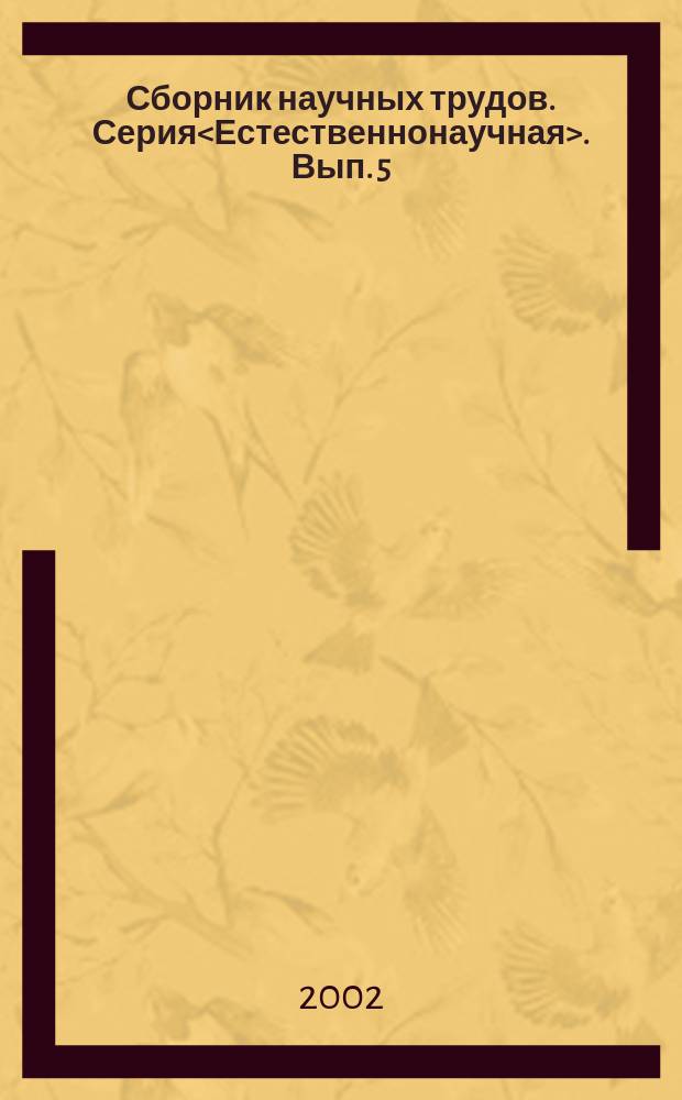 Сборник научных трудов. Серия<Естественнонаучная>. Вып. 5 : Вып. 5