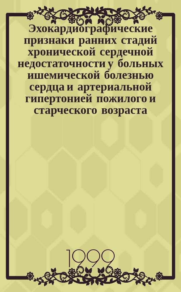 Эхокардиографические признаки ранних стадий хронической сердечной недостаточности у больных ишемической болезнью сердца и артериальной гипертонией пожилого и старческого возраста : Автореф. дис. на соиск. учен. степ. к.м.н. : Спец.14.00.05