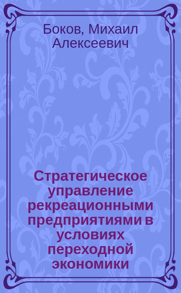 Стратегическое управление рекреационными предприятиями в условиях переходной экономики : Автореф. дис. на соиск. учен. степ. д.э.н. : Спец. 08.00.05