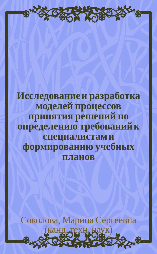 Исследование и разработка моделей процессов принятия решений по определению требований к специалистам и формированию учебных планов : Автореф. дис. на соиск. учен. степ. к.т.н. : Спец. 05.13.10