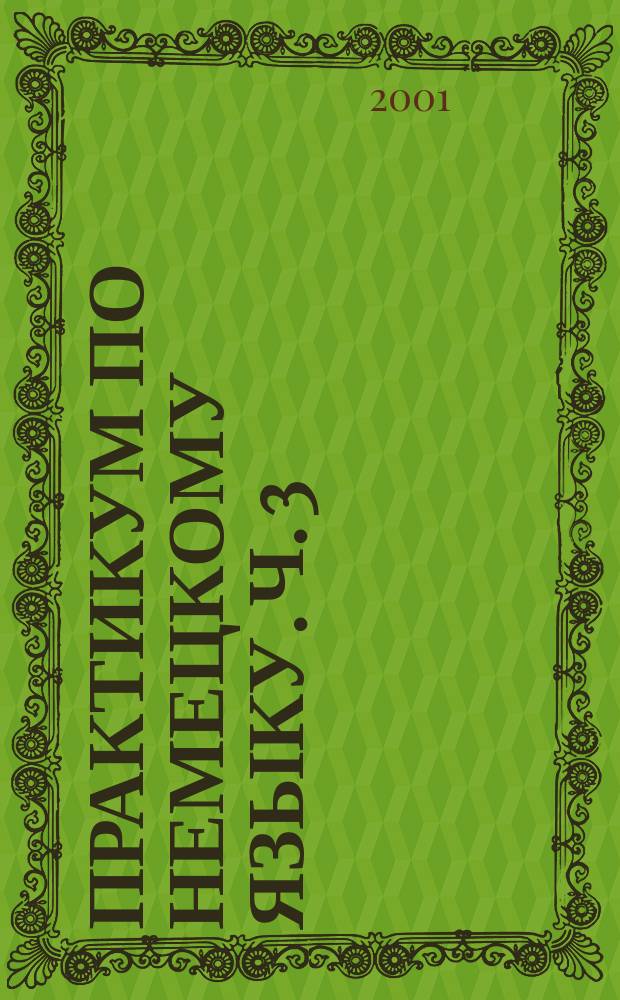 Практикум по немецкому языку. Ч. 3 : Ч. 3