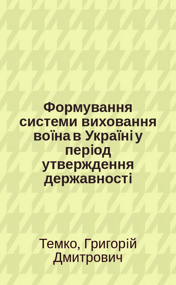 Формування системи виховання воïна в Украïнi у перiод утверждення державностi : (Свiтоглядно-фiлософський аналiз) : Автореф. дис. на соиск. учен. степ. д.филос.н. : Спец. 09.00.03
