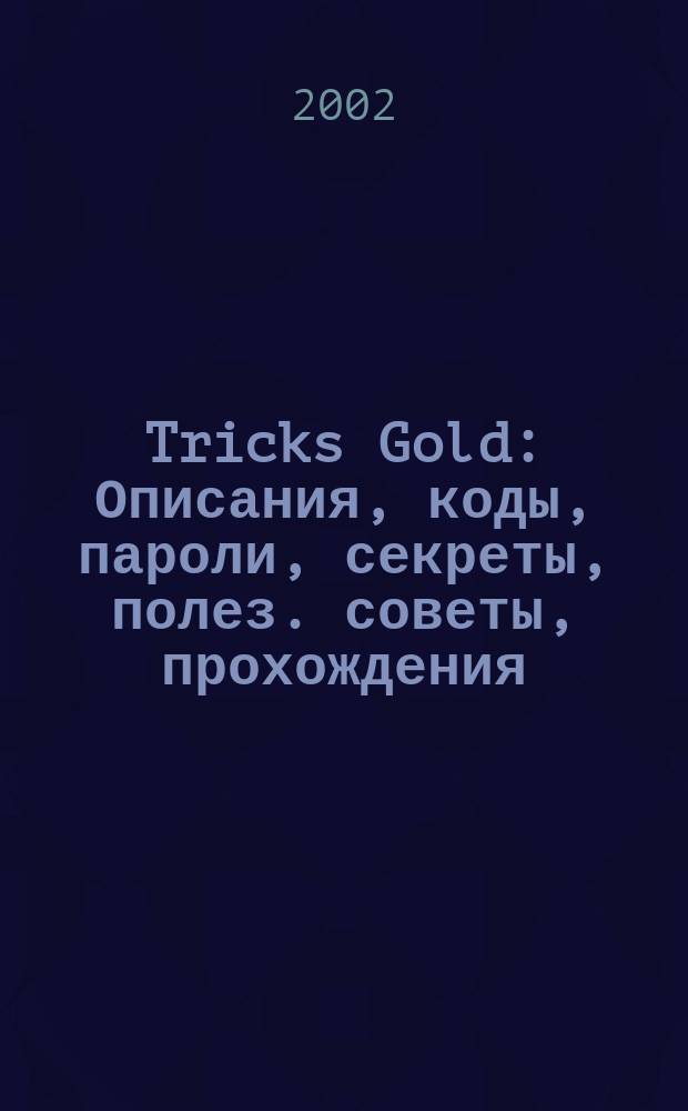 Tricks Gold : Описания, коды, пароли, секреты, полез. советы, прохождения