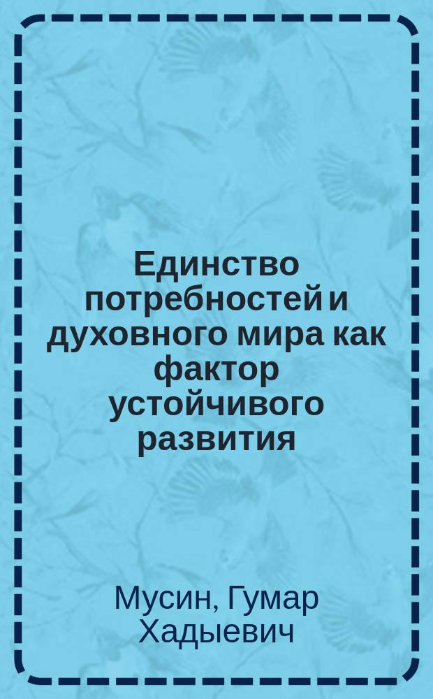 Единство потребностей и духовного мира как фактор устойчивого развития : (соц.-филос. анализ) : Автореф. дис. на соиск. учен. степ. д.филос.н. : Спец. 09.00.11