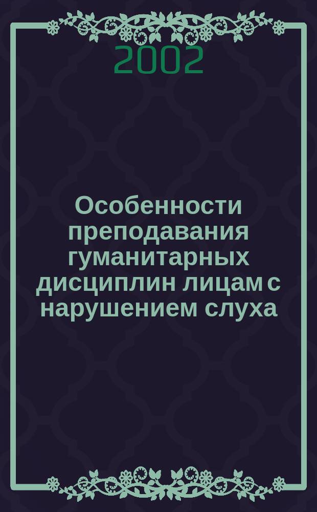 Особенности преподавания гуманитарных дисциплин лицам с нарушением слуха : Сб. ст.