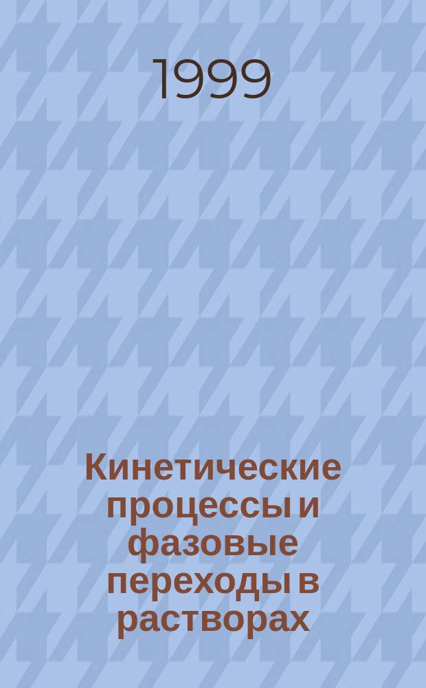 Кинетические процессы и фазовые переходы в растворах : Автореф. дис. на соиск. учен. степ. д.ф.-м.н. : Спец. 01.04.02