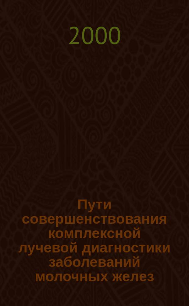Пути совершенствования комплексной лучевой диагностики заболеваний молочных желез : Автореф. дис. на соиск. учен. степ. д.м.н. : Спец. 14.00.19