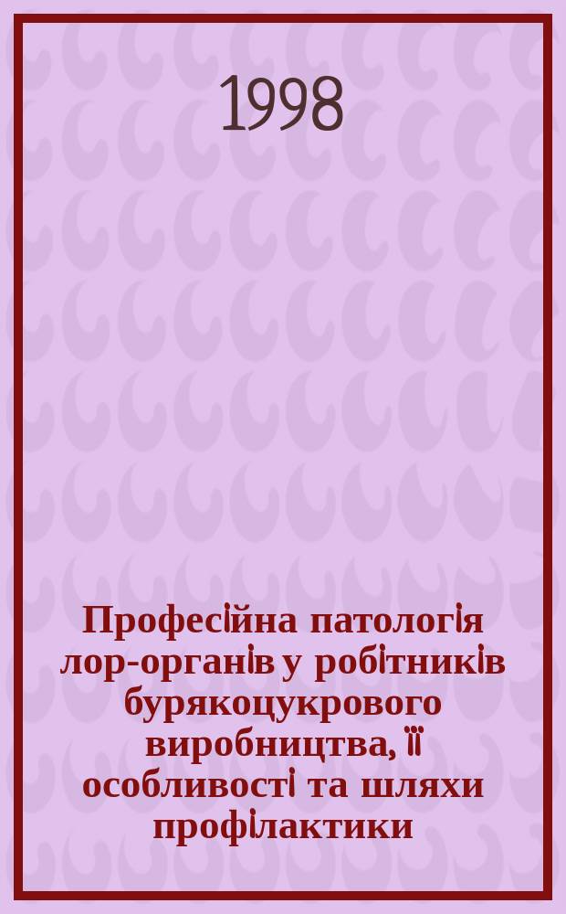 Професiйна патологiя лор-органiв у робiтникiв бурякоцукрового виробництва, &iuml;&iuml; особливостi та шляхи профiлактики : Автореф. дис. на соиск. учен. степ. д.м.н. : Спец. 14.01.19