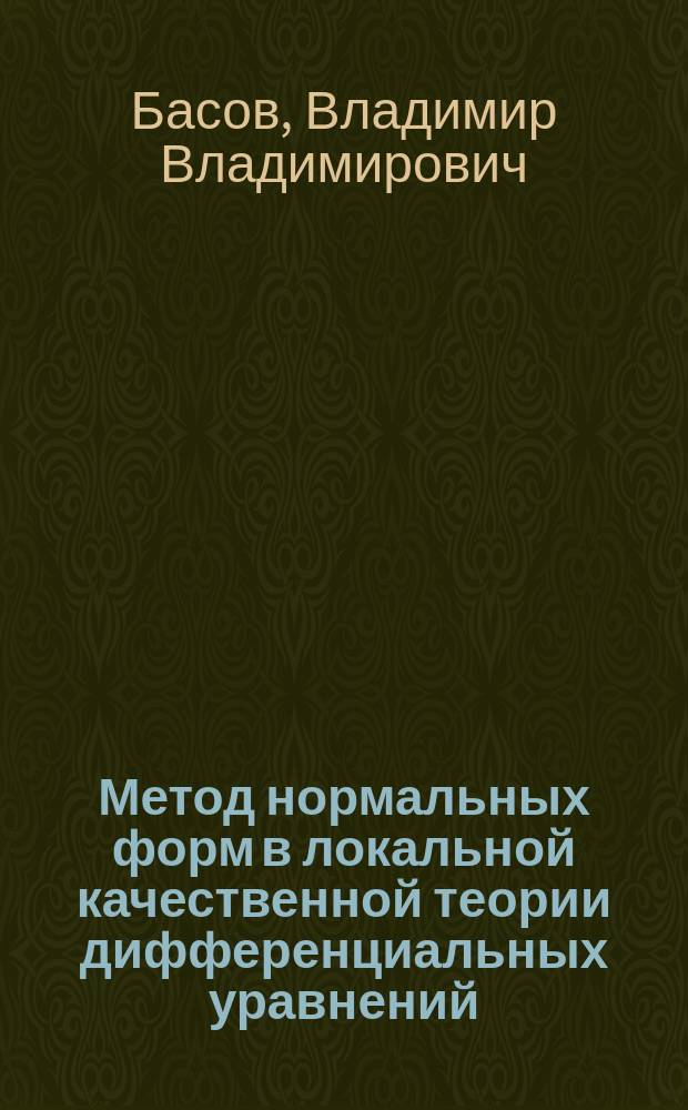Метод нормальных форм в локальной качественной теории дифференциальных уравнений : Формал. теория нормал. форм : Учеб. пособие
