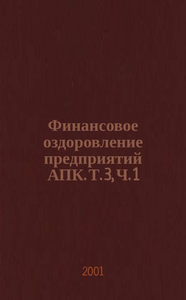 Финансовое оздоровление предприятий АПК. Т. 3, Ч. 1 : Материалы Уфим. секции 5-й Междунар. науч.-практ. конф. НАЭКОР, 27-28 марта 2001 г., Москва-Уфа