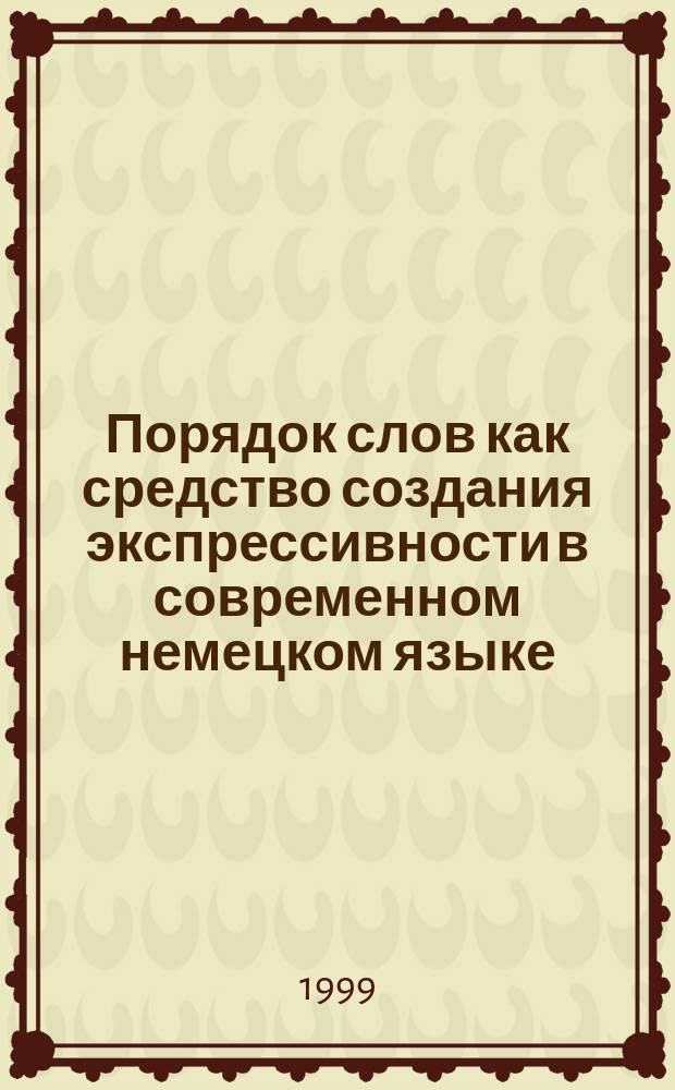 Порядок слов как средство создания экспрессивности в современном немецком языке : (синтез генеративного и функционального подходов) : Автореф. дис. на соиск. учен. степ. к.филол.н. : Спец. 10.02.04