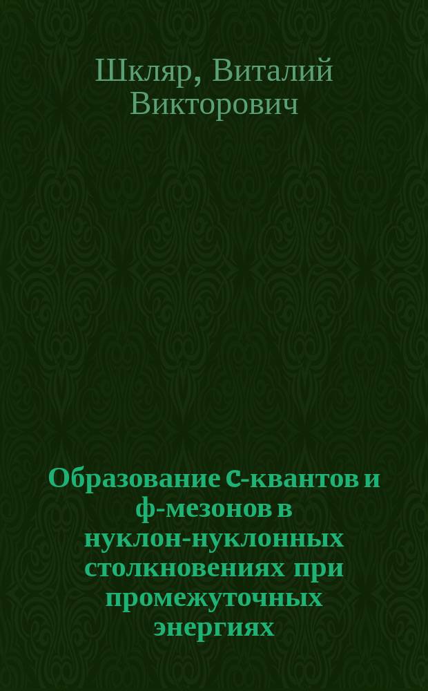 Образование c-квантов и ф-мезонов в нуклон-нуклонных столкновениях при промежуточных энергиях : Автореф. дис. на соиск. учен. степ. к.ф.-м.н. : Спец. 01.04.02