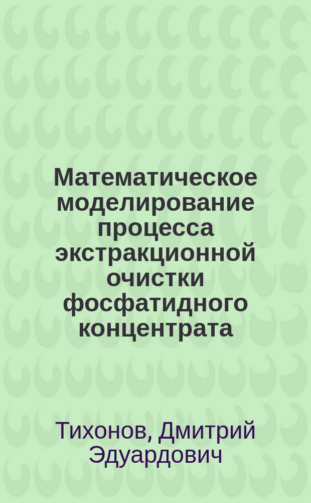 Математическое моделирование процесса экстракционной очистки фосфатидного концентрата : Автореф. дис. на соиск. учен. степ. к.т.н. : Спец. 05.18.12