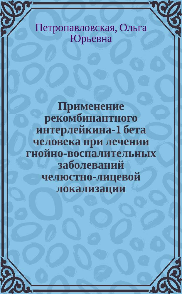 Применение рекомбинантного интерлейкина-1 бета человека при лечении гнойно-воспалительных заболеваний челюстно-лицевой локализации : Автореф. дис. на соиск. учен. степ. к.м.н. : Спец. 14.00.21 : Спец. 14.00.36