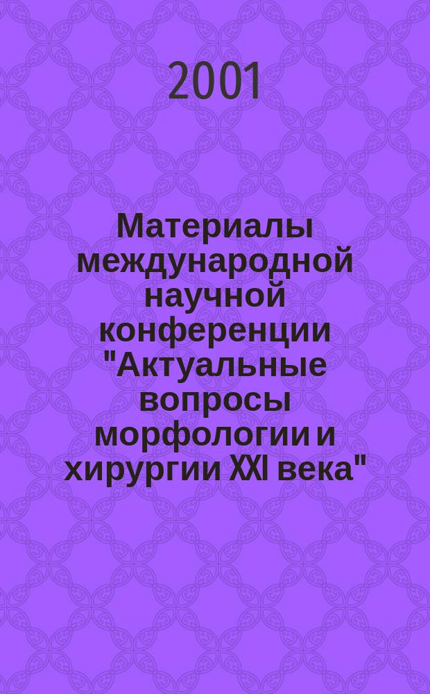 Материалы международной научной конференции "Актуальные вопросы морфологии и хирургии XXI века". Т. 1 : Морфология