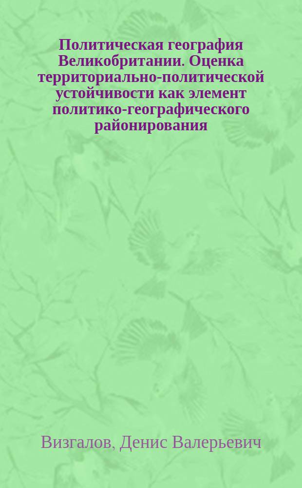 Политическая география Великобритании. Оценка территориально-политической устойчивости как элемент политико-географического районирования : Автореф. дис. на соиск. учен. степ. к.г.н. : Спец. 11.00.02