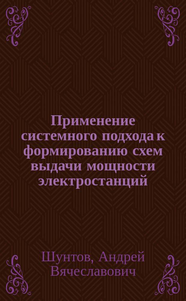 Применение системного подхода к формированию схем выдачи мощности электростанций : Автореф. дис. на соиск. учен. степ. д.т.н. : Спец. 05.14.02