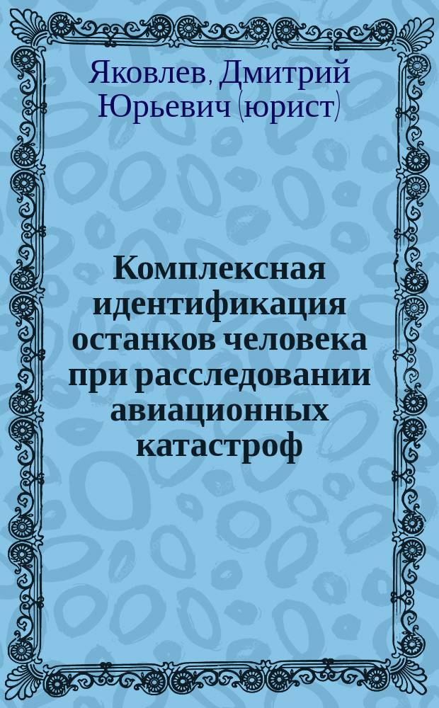 Комплексная идентификация останков человека при расследовании авиационных катастроф : Автореф. дис. на соиск. учен. степ. к.ю.н. : Спец. 12.00.09