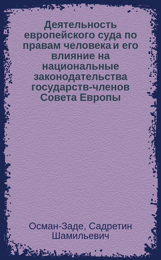 Деятельность европейского суда по правам человека и его влияние на национальные законодательства государств-членов Совета Европы : Автореф. дис. на соиск. учен. степ. к.ю.н. : Спец. 12.00.10