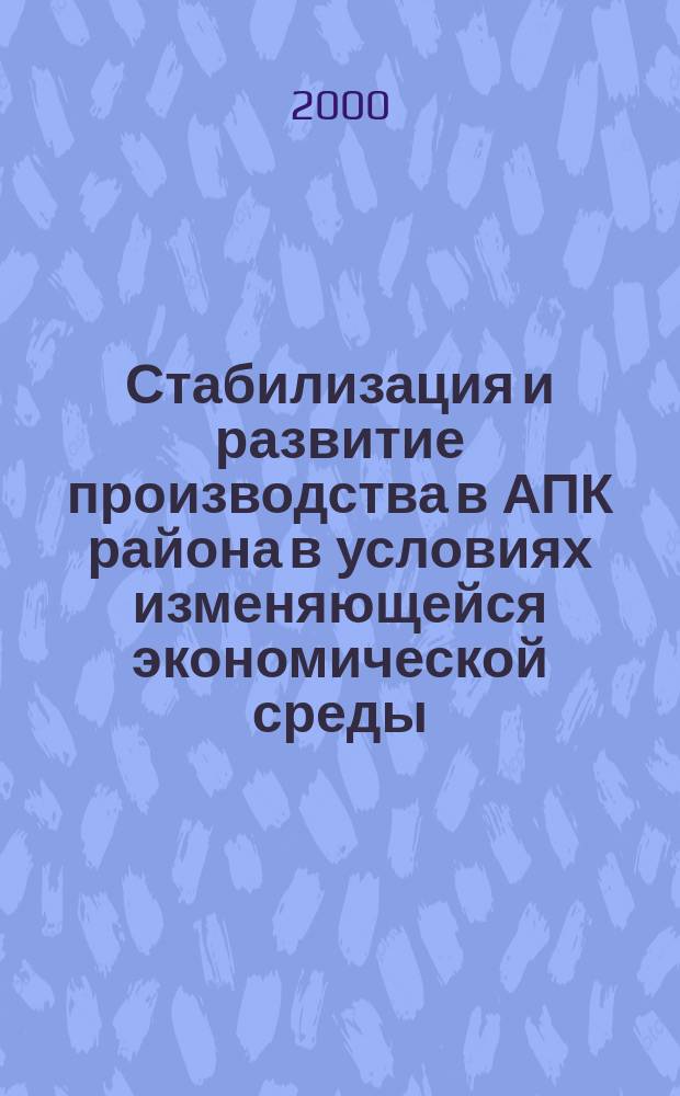 Стабилизация и развитие производства в АПК района в условиях изменяющейся экономической среды : Автореф. дис. на соиск. учен. степ. к.э.н. : Спец. 08.00.05