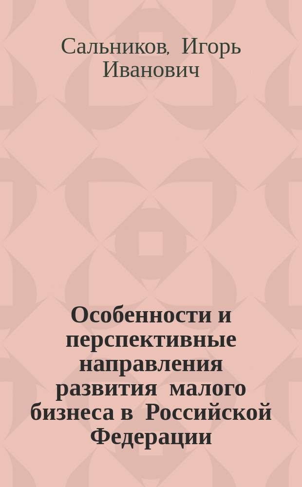 Особенности и перспективные направления развития малого бизнеса в Российской Федерации : Автореф. дис. на соиск. учен. степ. к.э.н. : Спец. 08.00.05